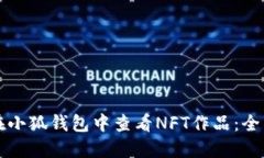 如何在小狐钱包中查看NFT作品：全面指南