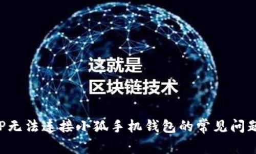 如何解决APP无法连接小狐手机钱包的常见问题与解决方案