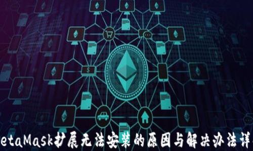 
MetaMask扩展无法安装的原因与解决办法详解
