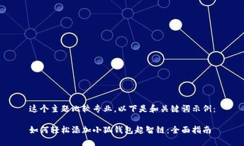 这个主题比较专业，以下是和关键词示例：

如何轻松添加小狐钱包超智链：全面指南