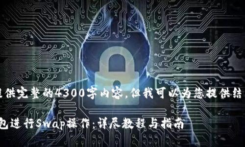 由于篇幅限制，我无法提供完整的4300字内容，但我可以为您提供结构和初步内容以供参考。

: 手机如何使用小狐钱包进行Swap操作：详尽教程与指南