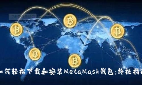 如何轻松下载和安装MetaMask钱包：终极指南