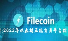 全面解析：2023年以太坊正规交易平台推荐与比较